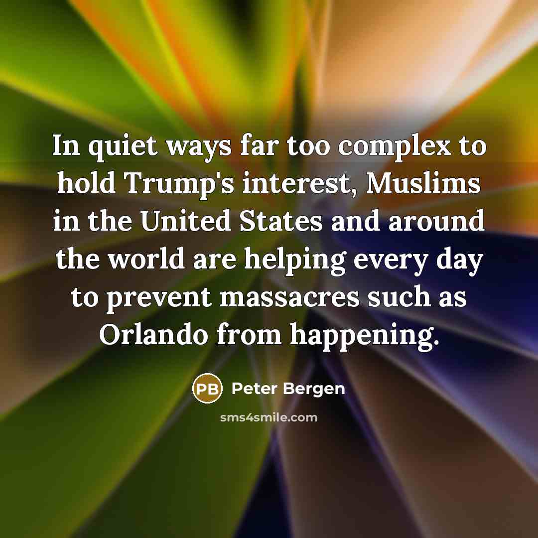 “In quiet ways far too complex to hold Trump's interest,…” quote by Peter Bergen