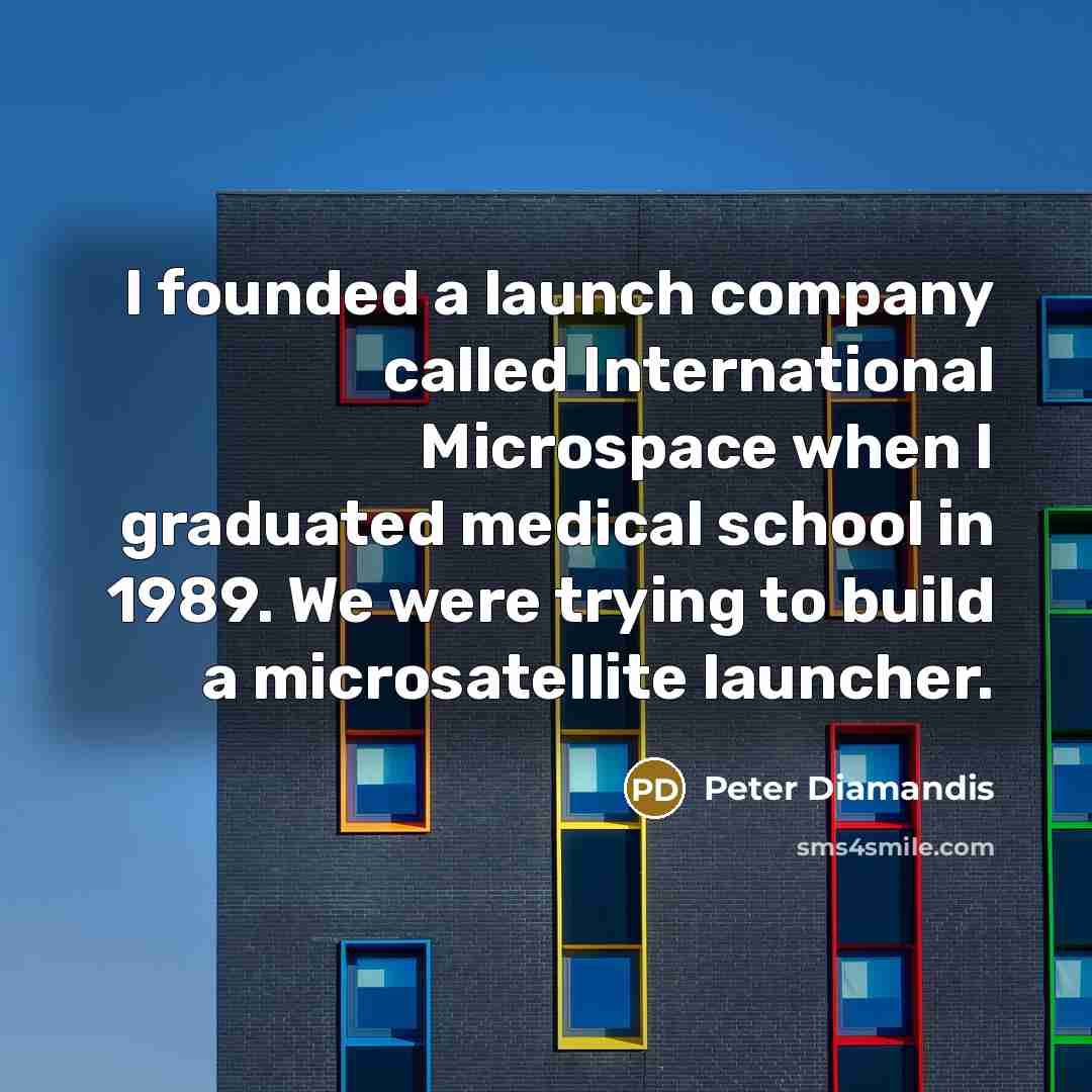 “I founded a launch company called International Microspace when I…” quote by Peter Diamandis