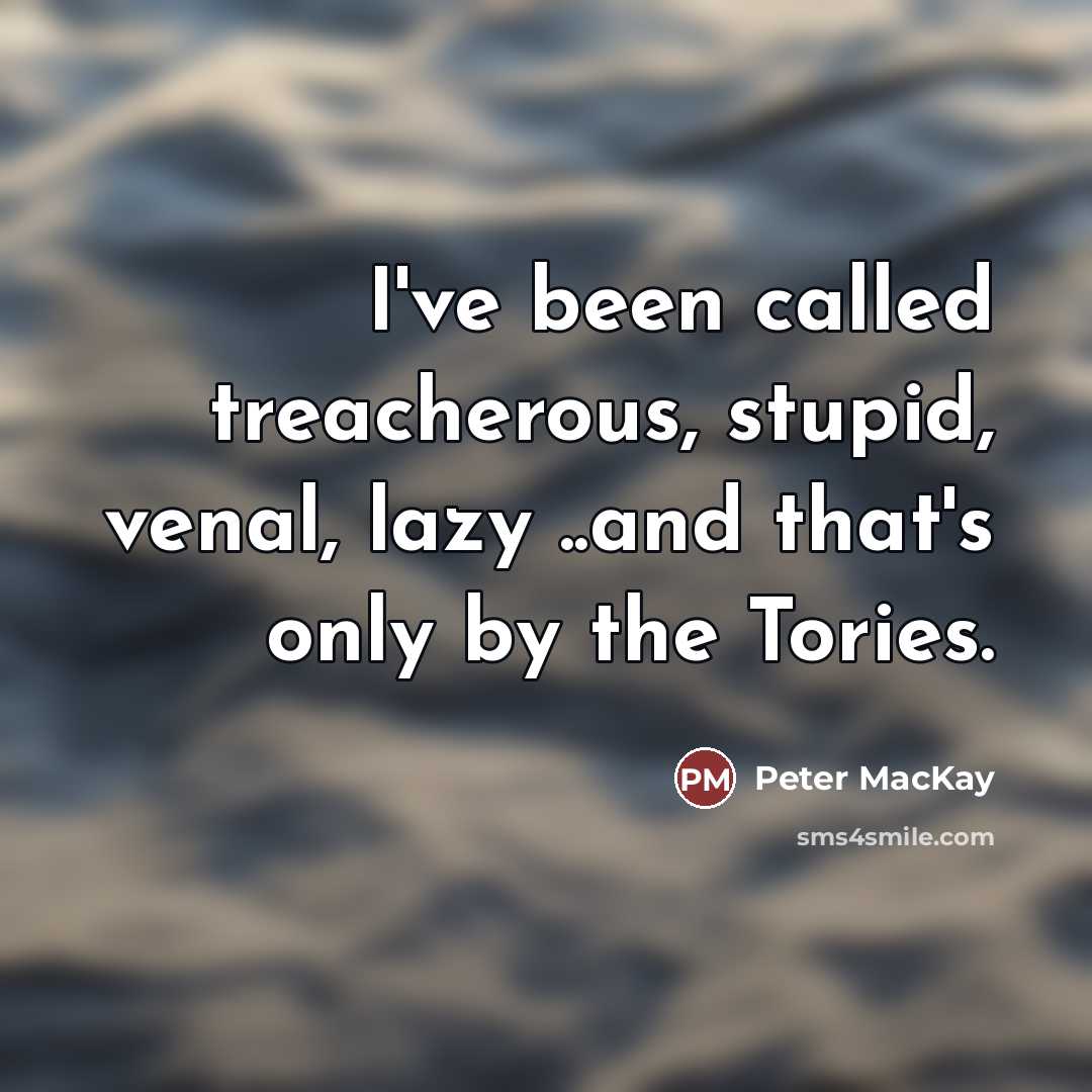 “I've been called treacherous, stupid, venal, lazy ..and that's only…” quote by Peter MacKay