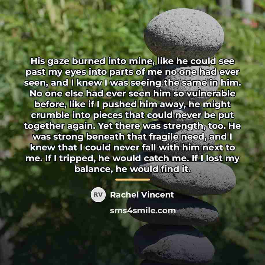 “His gaze burned into mine, like he could see past…” quote by Rachel Vincent