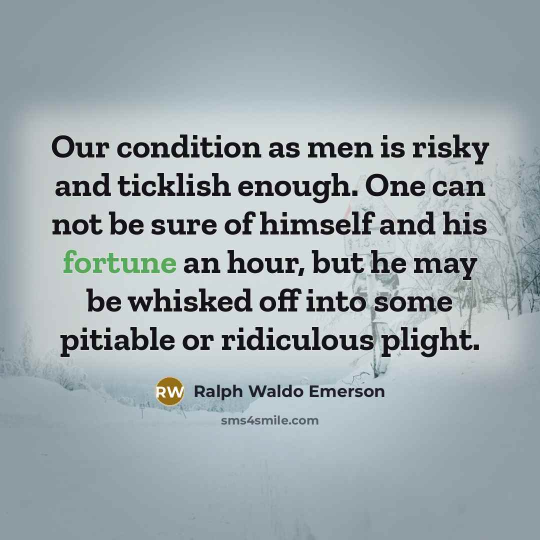 “Our condition as men is risky and ticklish enough. One…” quote by Ralph Waldo Emerson