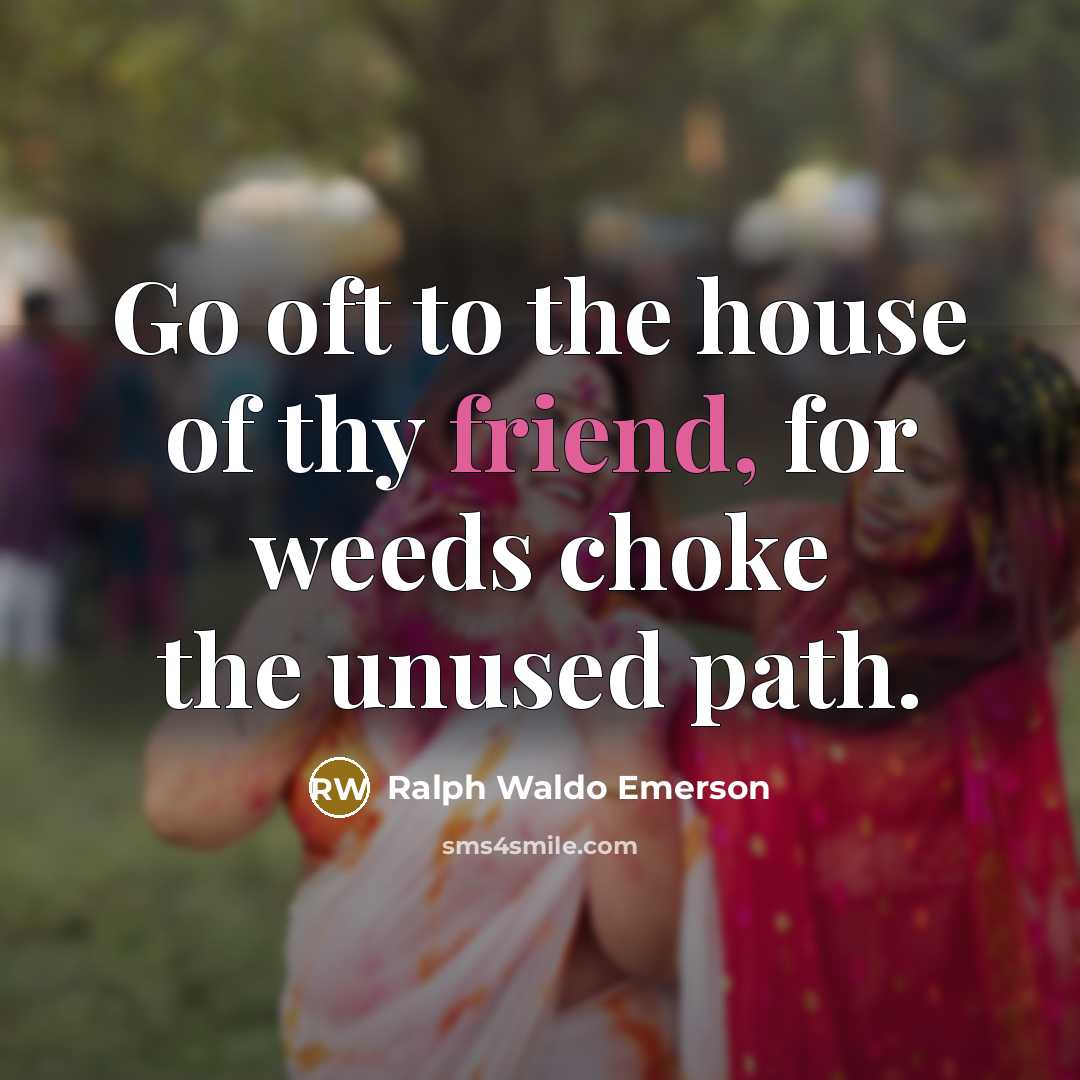 “Go oft to the house of thy friend, for weeds…” quote by Ralph Waldo Emerson