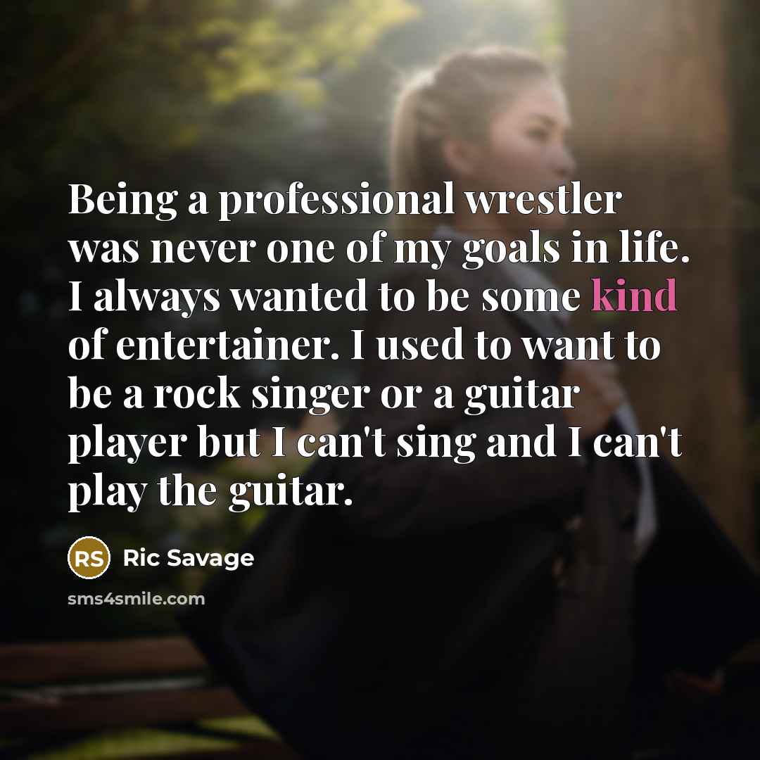 “Being a professional wrestler was never one of my goals…” quote by Ric Savage