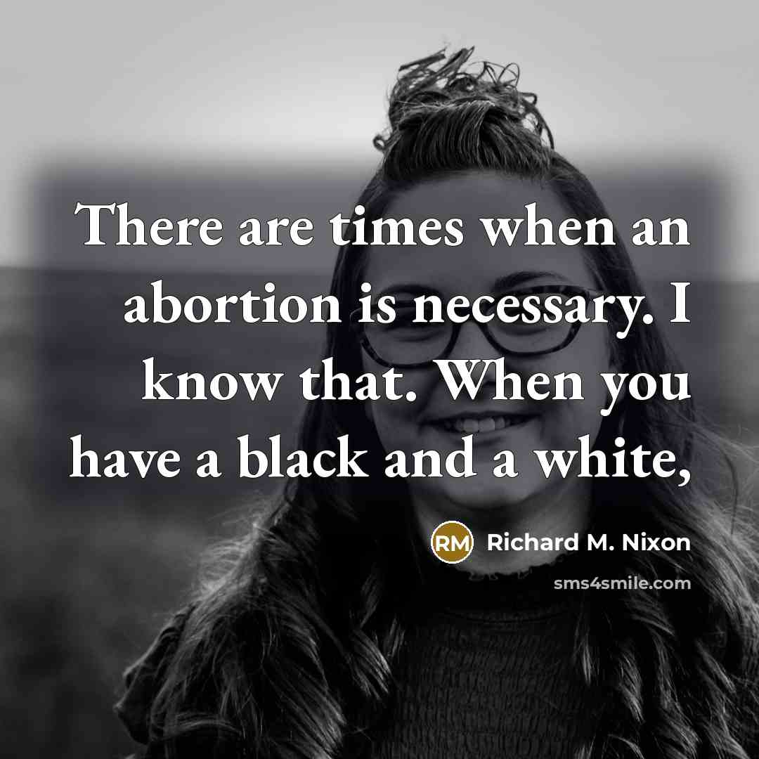 “There are times when an abortion is necessary. I know…” quote by Richard M. Nixon