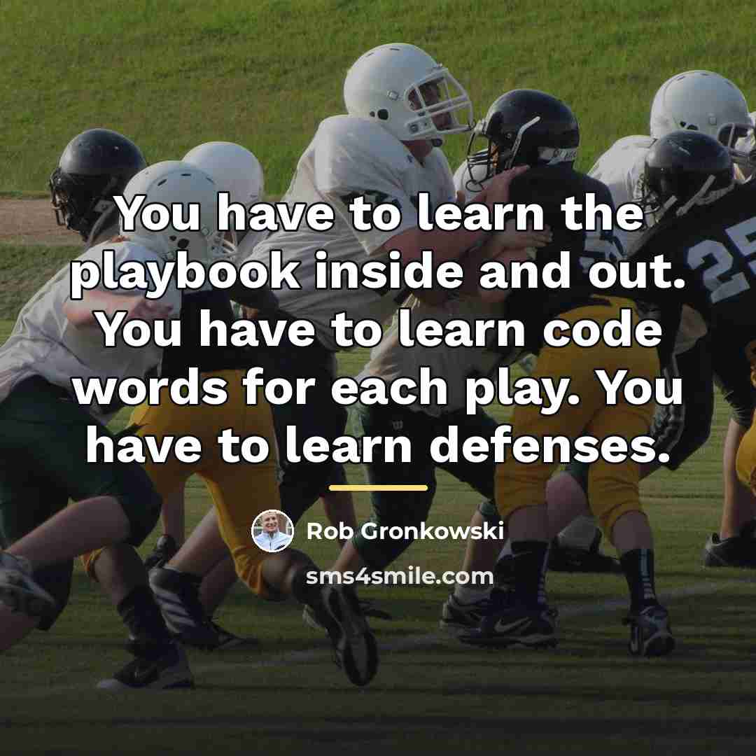 “You have to learn the playbook inside and out. You…” quote by Rob Gronkowski