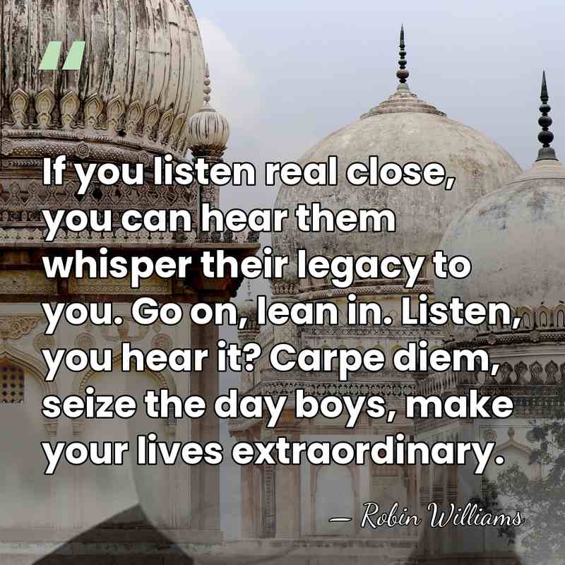 If you listen real close, you can hear them whisper their legacy&hellip; - Robin Williams