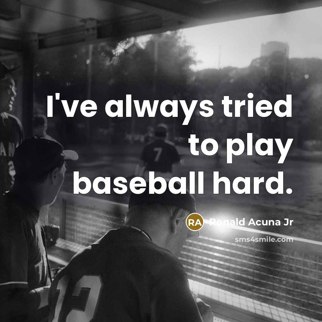 “I've always tried to play baseball hard.…” quote by Ronald Acuna Jr