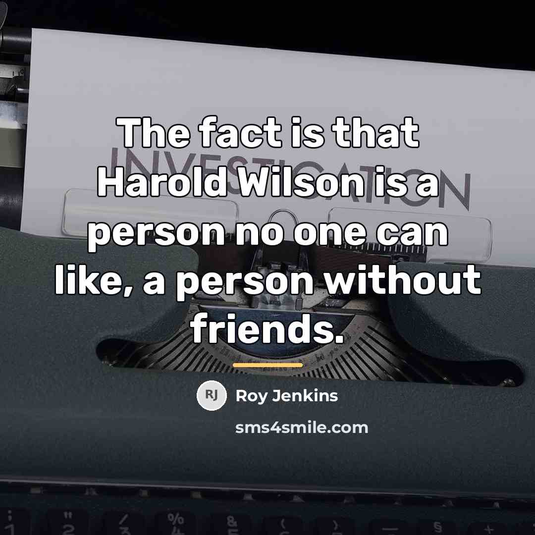 “The fact is that Harold Wilson is a person no…” quote by Roy Jenkins