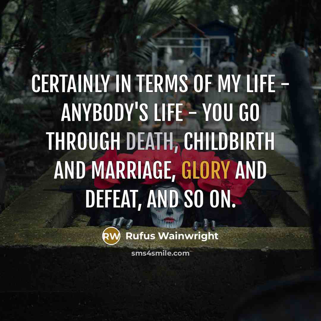 “Certainly in terms of my life - anybody's life -…” quote by Rufus Wainwright