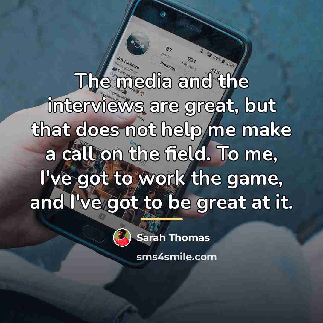 “The media and the interviews are great, but that does…” quote by Sarah Thomas