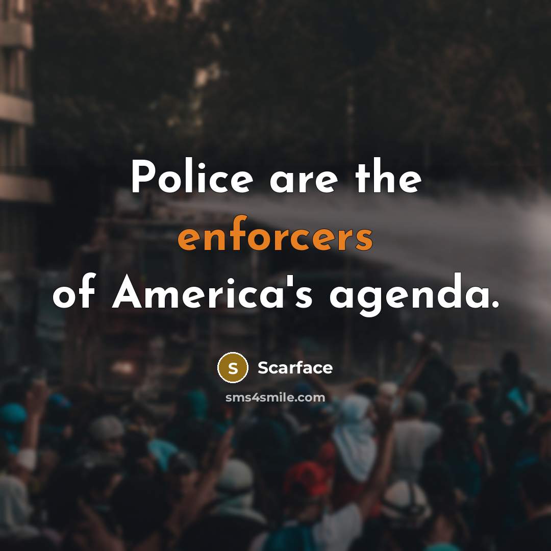 “Police are the enforcers of America's agenda.…” quote by Scarface
