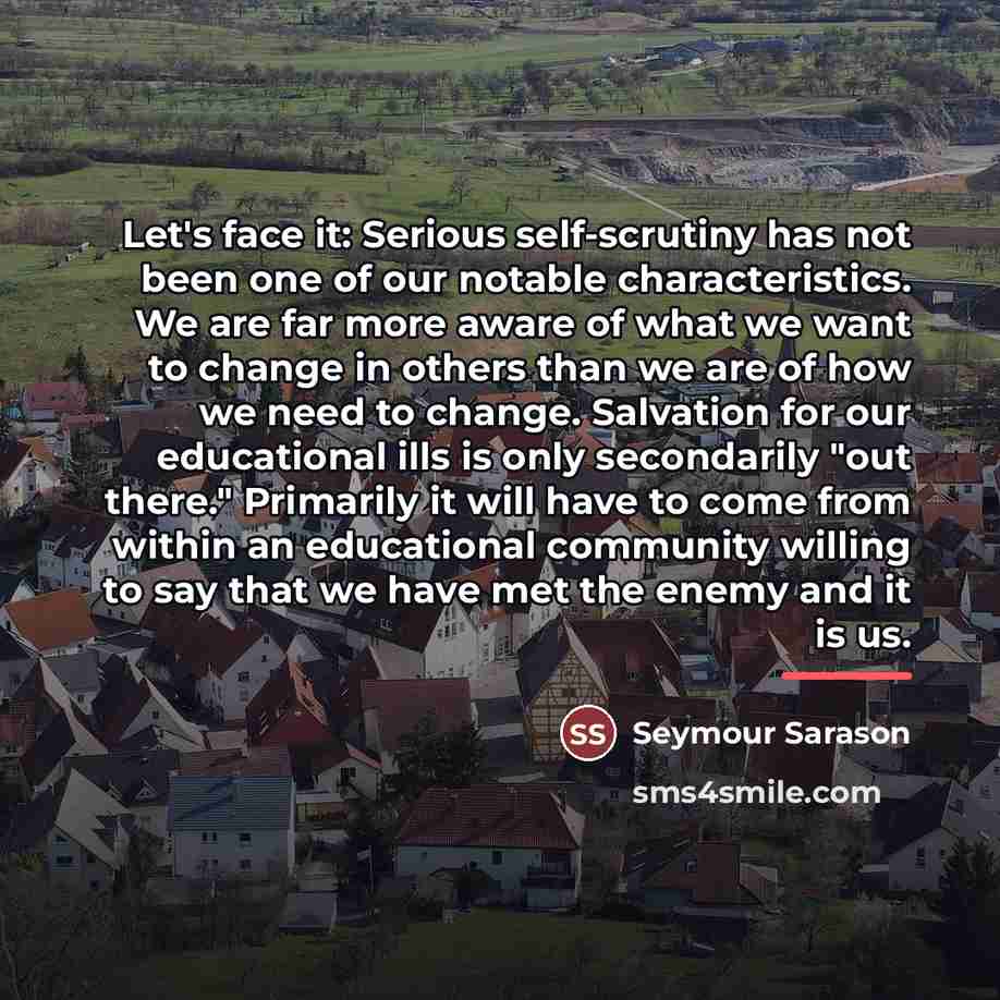 “Let's face it: Serious self-scrutiny has not been one of…” quote by Seymour Sarason
