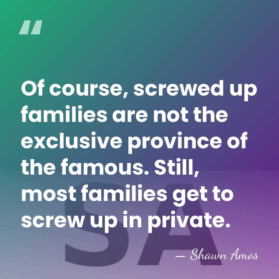 Of course, screwed up families are not the exclusive province of the&hellip; - Shawn Amos