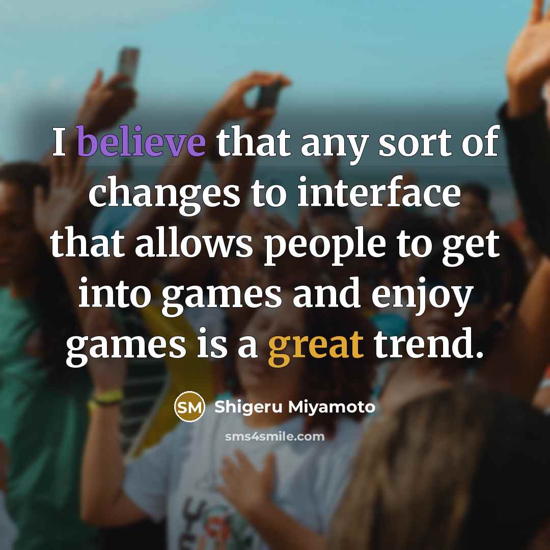 “I believe that any sort of changes to interface that…” quote by Shigeru Miyamoto