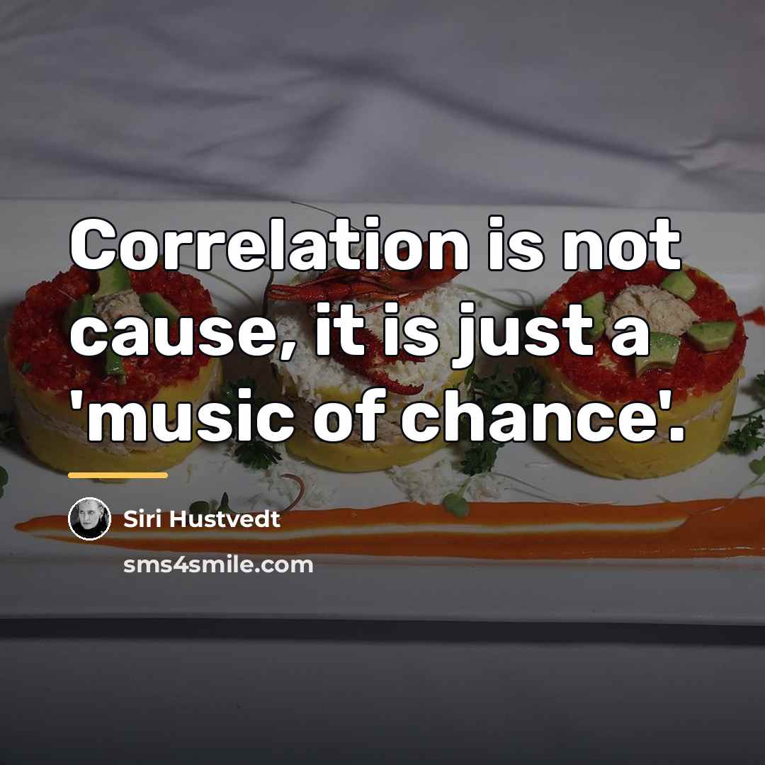 “Correlation is not cause, it is just a 'music of…” quote by Siri Hustvedt