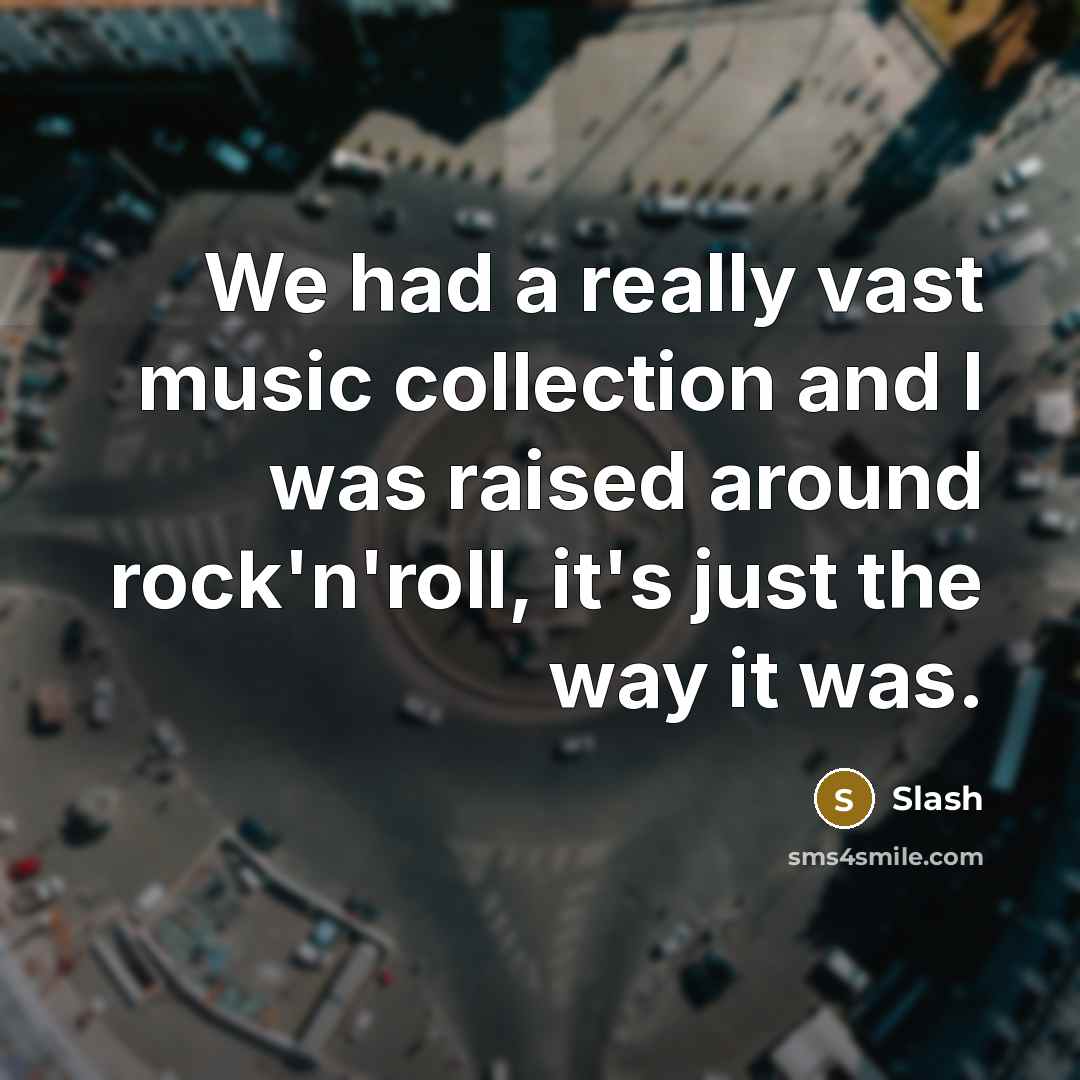“We had a really vast music collection and I was…” quote by Slash