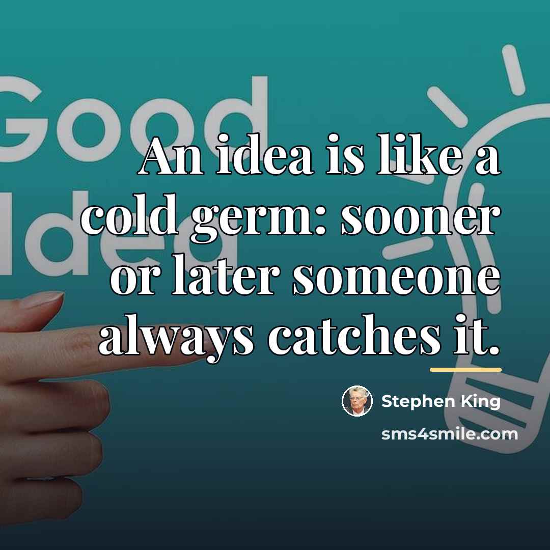 “An idea is like a cold germ: sooner or later…” quote by Stephen King