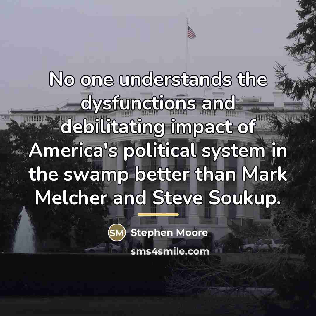 “No one understands the dysfunctions and debilitating impact of America's…” quote by Stephen Moore