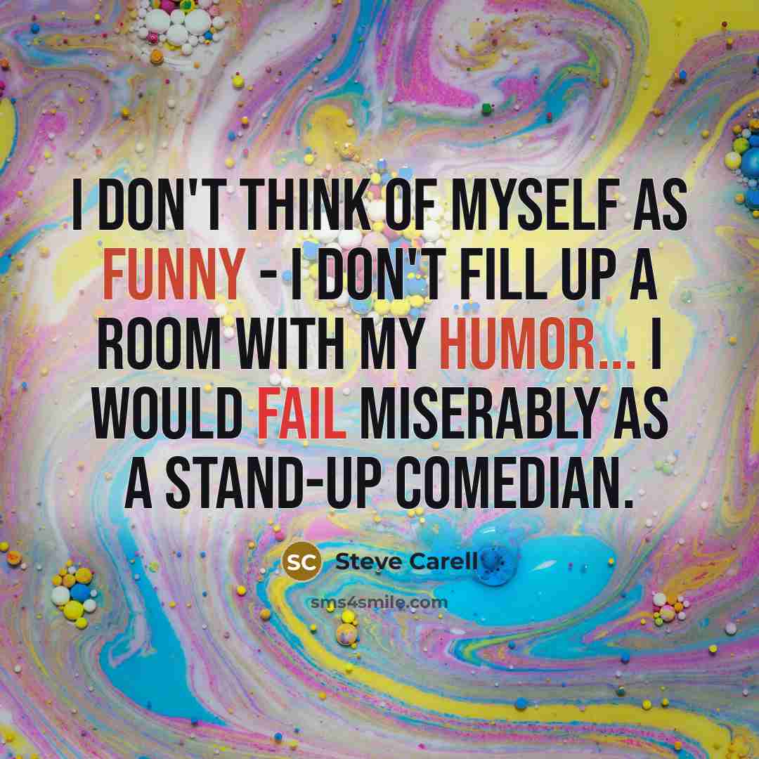 “I don't think of myself as funny - I don't…” quote by Steve Carell