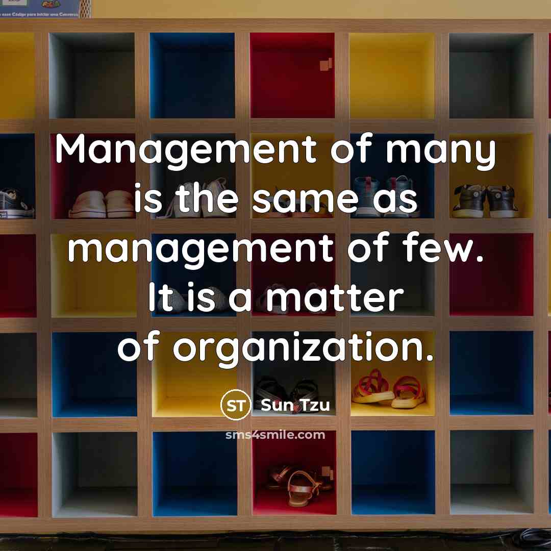 “Management of many is the same as management of few.…” quote by Sun Tzu
