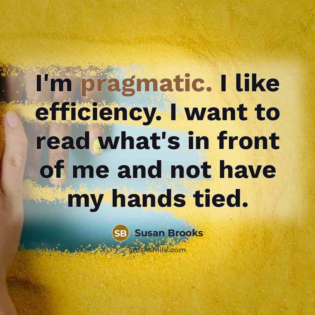“I'm pragmatic. I like efficiency. I want to read what's…” quote by Susan Brooks