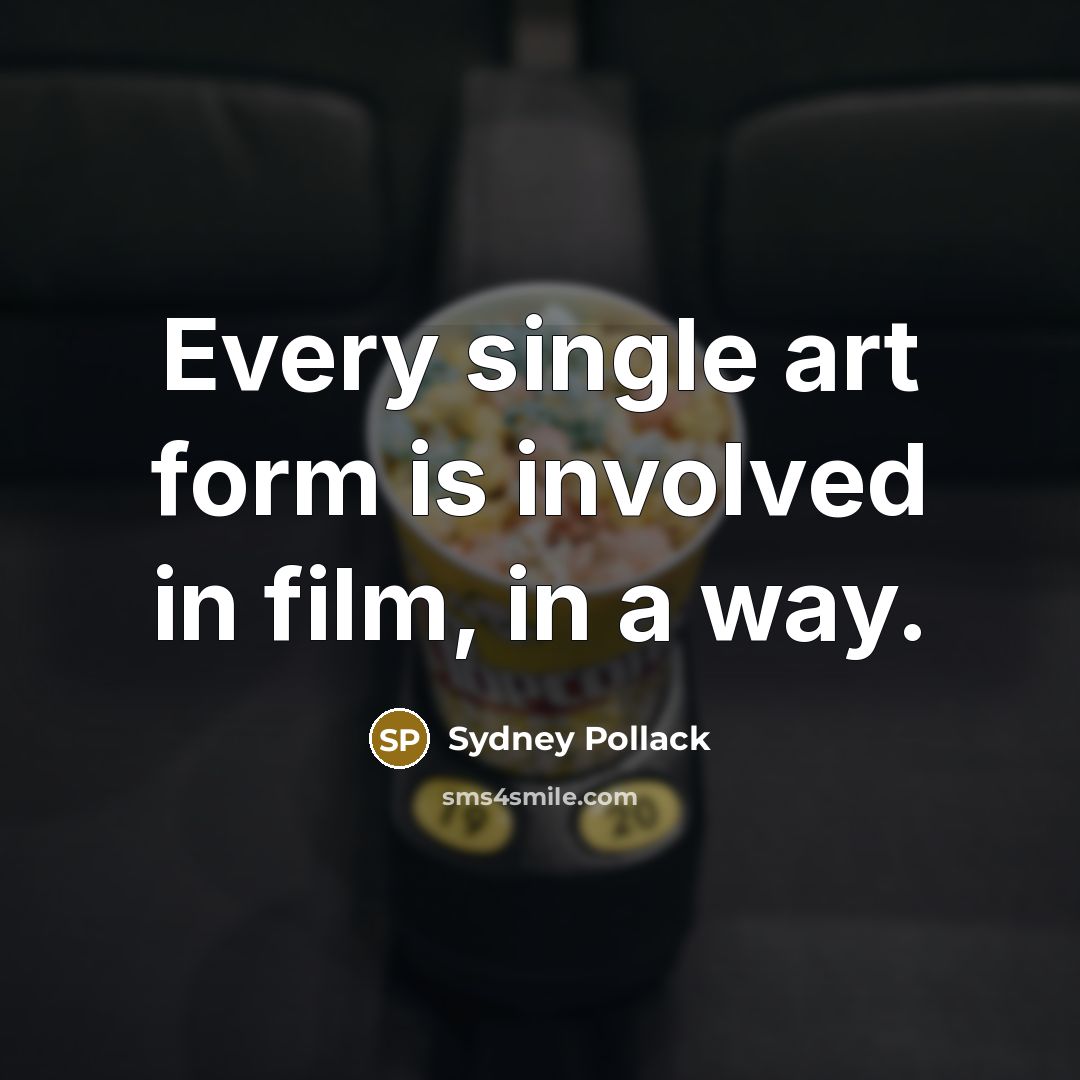 “Every single art form is involved in film, in a…” quote by Sydney Pollack