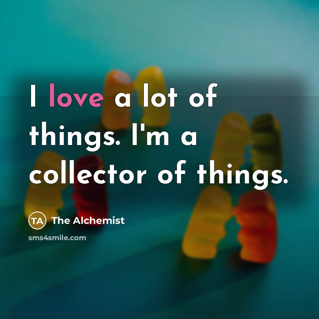“I love a lot of things. I'm a collector of…” quote by The Alchemist