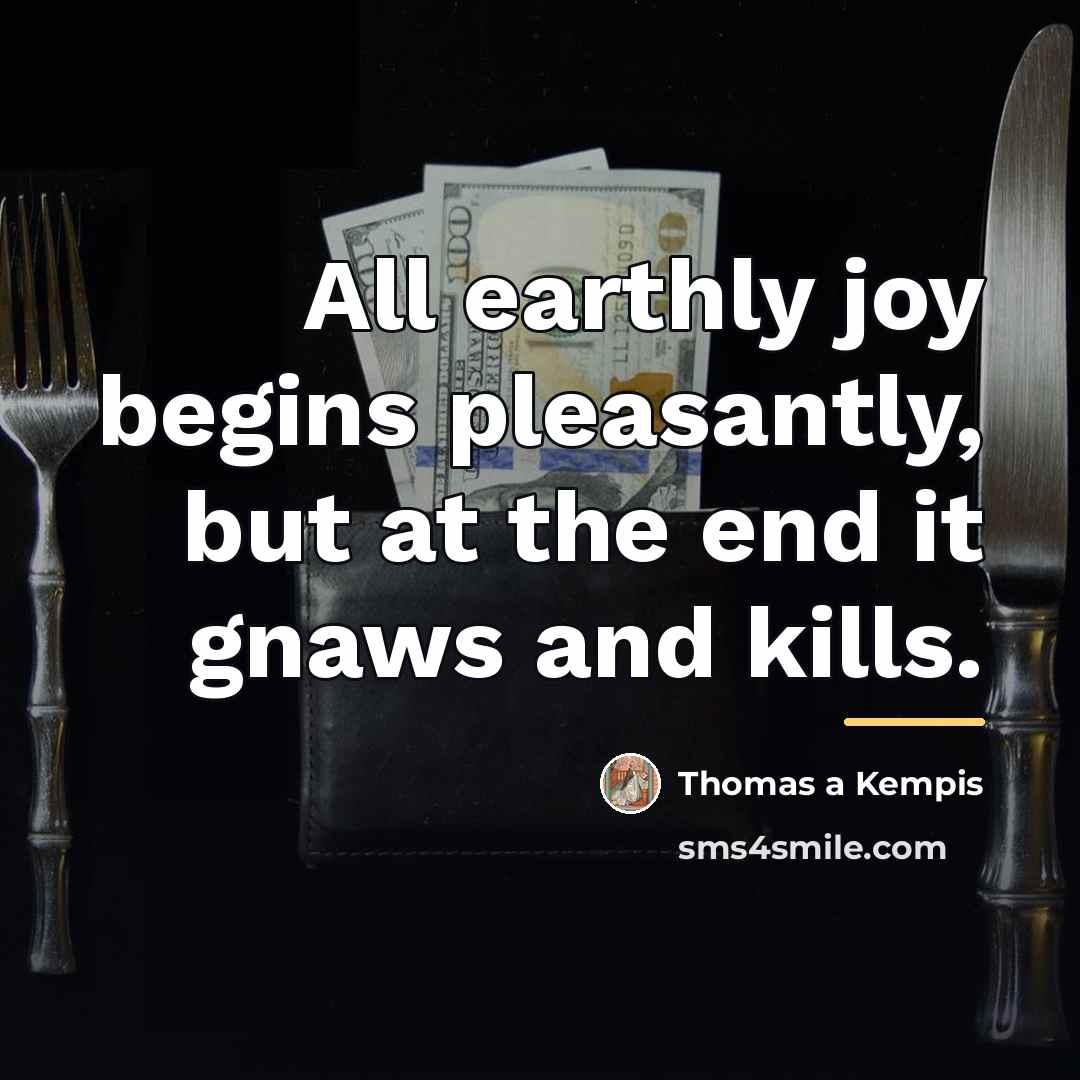 “All earthly joy begins pleasantly, but at the end it…” quote by Thomas a Kempis