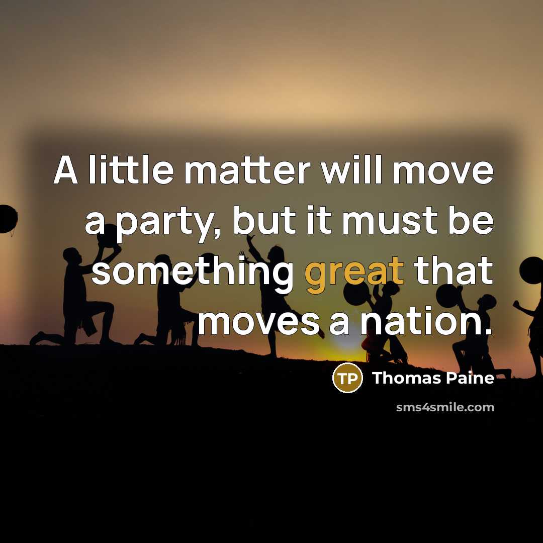 “A little matter will move a party, but it must…” quote by Thomas Paine