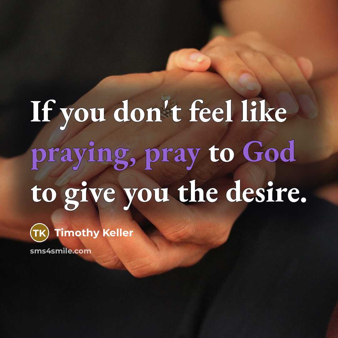 “If you don't feel like praying, pray to God to…” quote by Timothy Keller