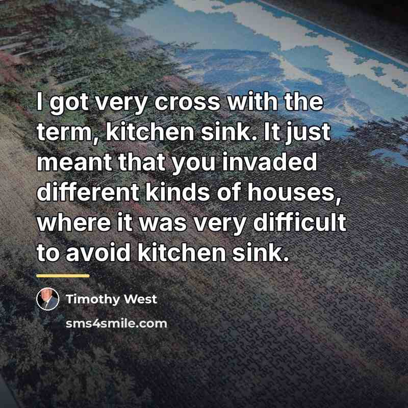 “I got very cross with the term, kitchen sink. It…” quote by Timothy West