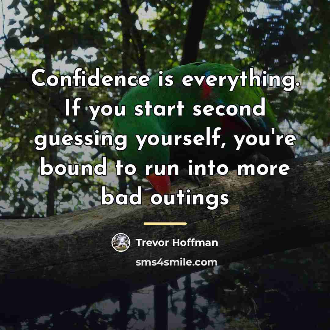 “Confidence is everything. If you start second guessing yourself, you're…” quote by Trevor Hoffman