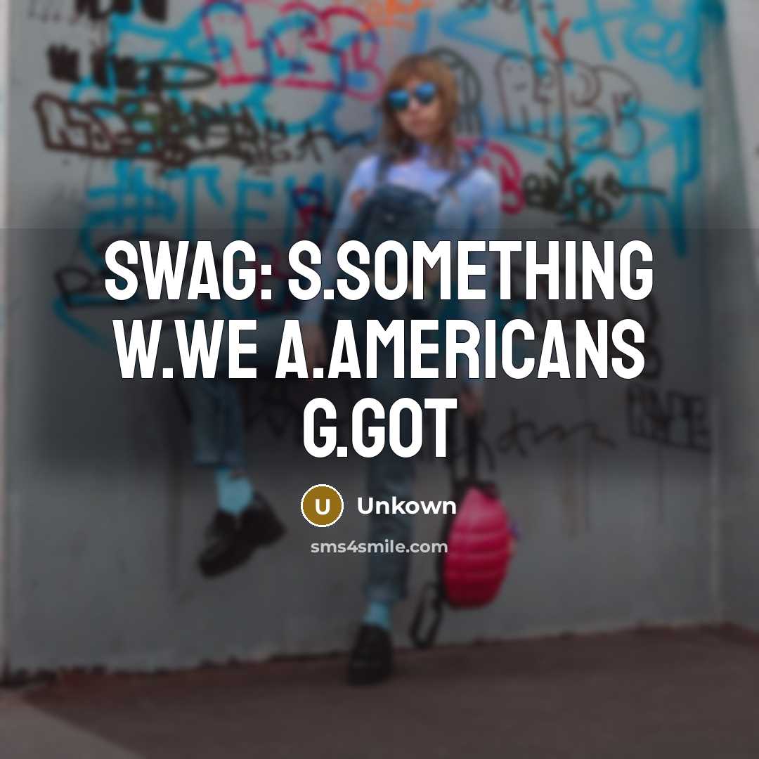 “SWAG: S.something W.we A.americans G.got…” quote by Unkown