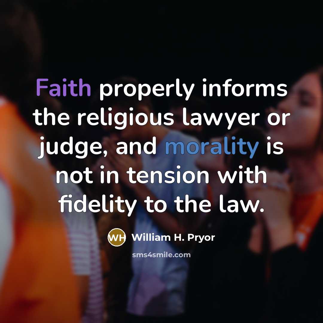 “Faith properly informs the religious lawyer or judge, and morality…” quote by William H. Pryor