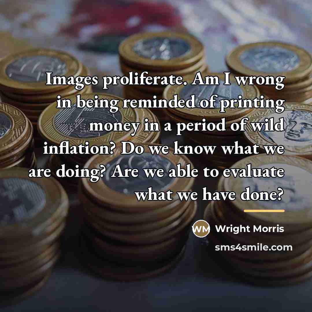 “Images proliferate. Am I wrong in being reminded of printing…” quote by Wright Morris