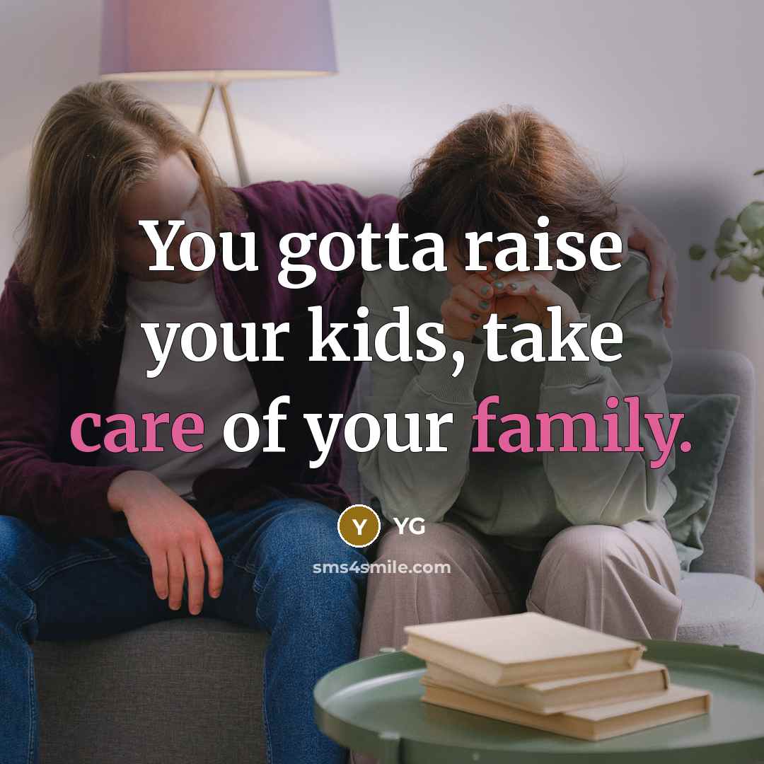 “You gotta raise your kids, take care of your family.…” quote by YG