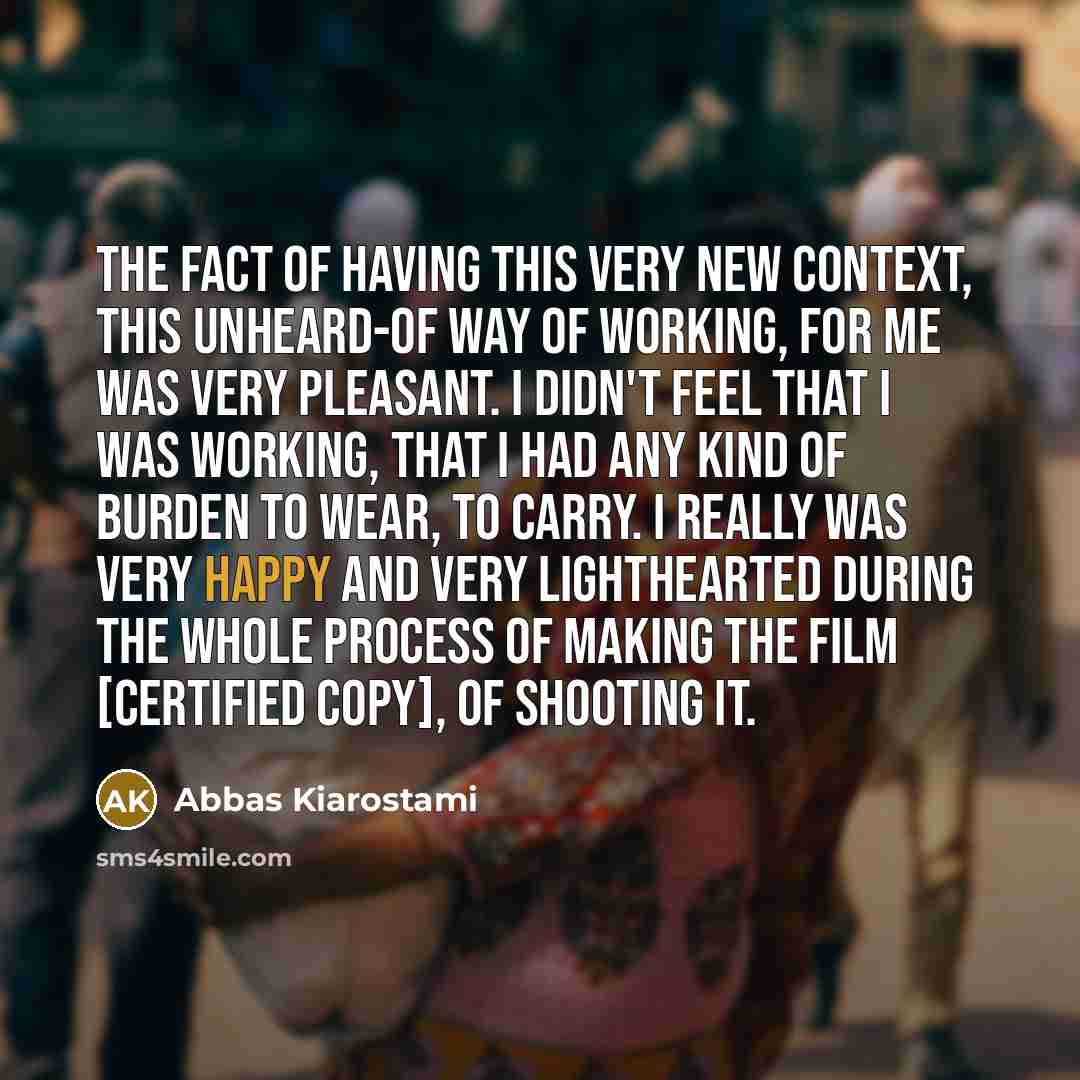 “The fact of having this very new context, this unheard-of…” quote by Abbas Kiarostami