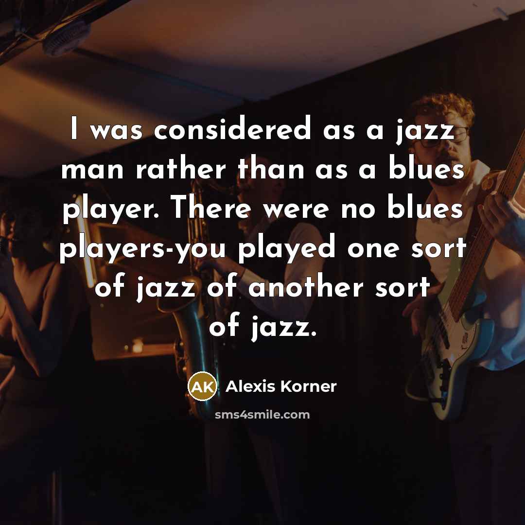 “I was considered as a jazz man rather than as…” quote by Alexis Korner