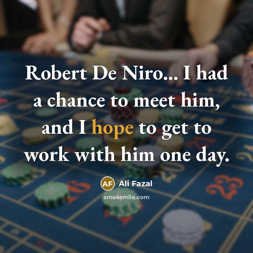 “Robert De Niro... I had a chance to meet him,…” quote by Ali Fazal