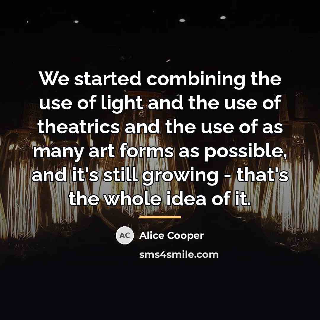 “We started combining the use of light and the use…” quote by Alice Cooper