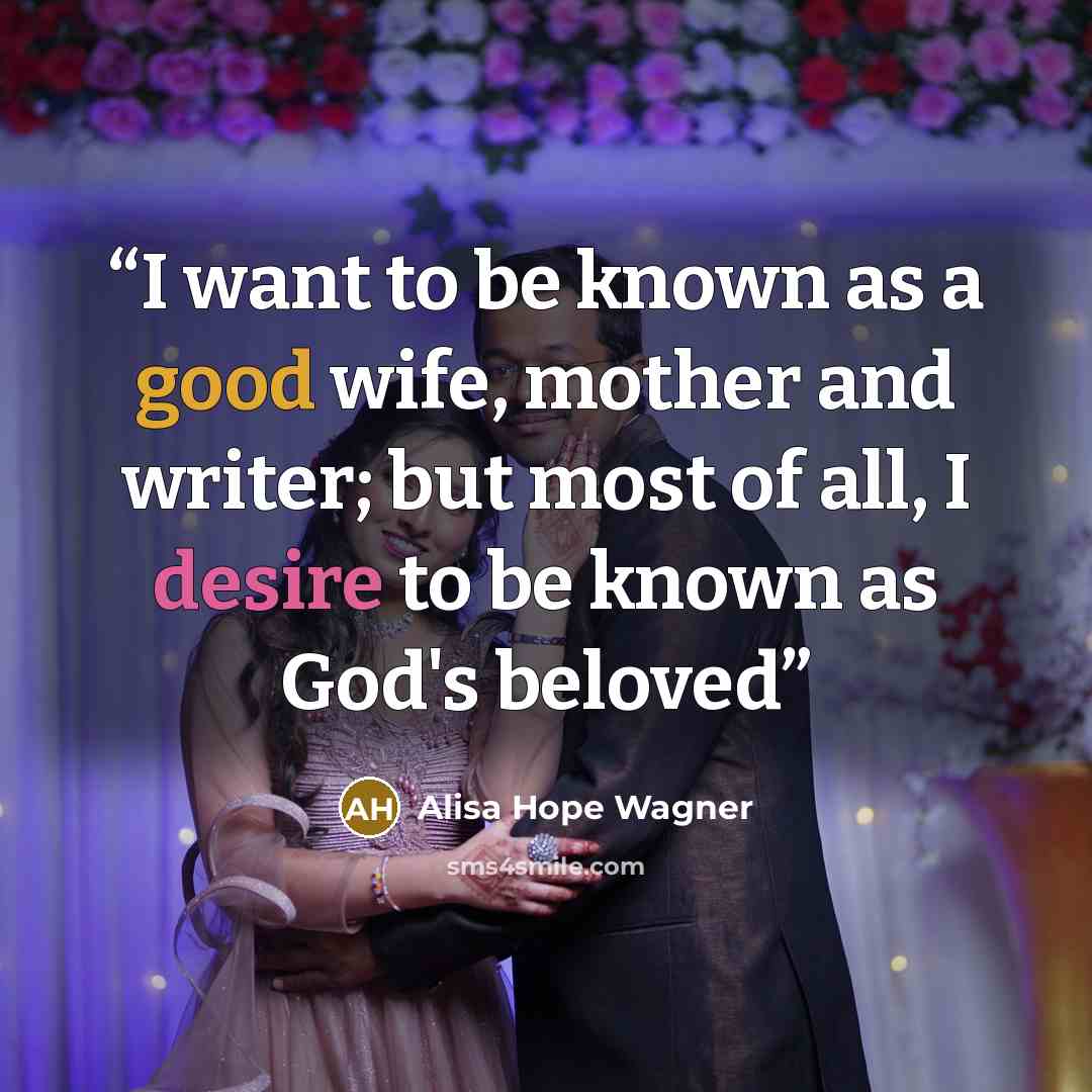 “I want to be known as a good wife, mother and writer; but most of all, I desire to be known as God's beloved” quote by Alisa Hope Wagner