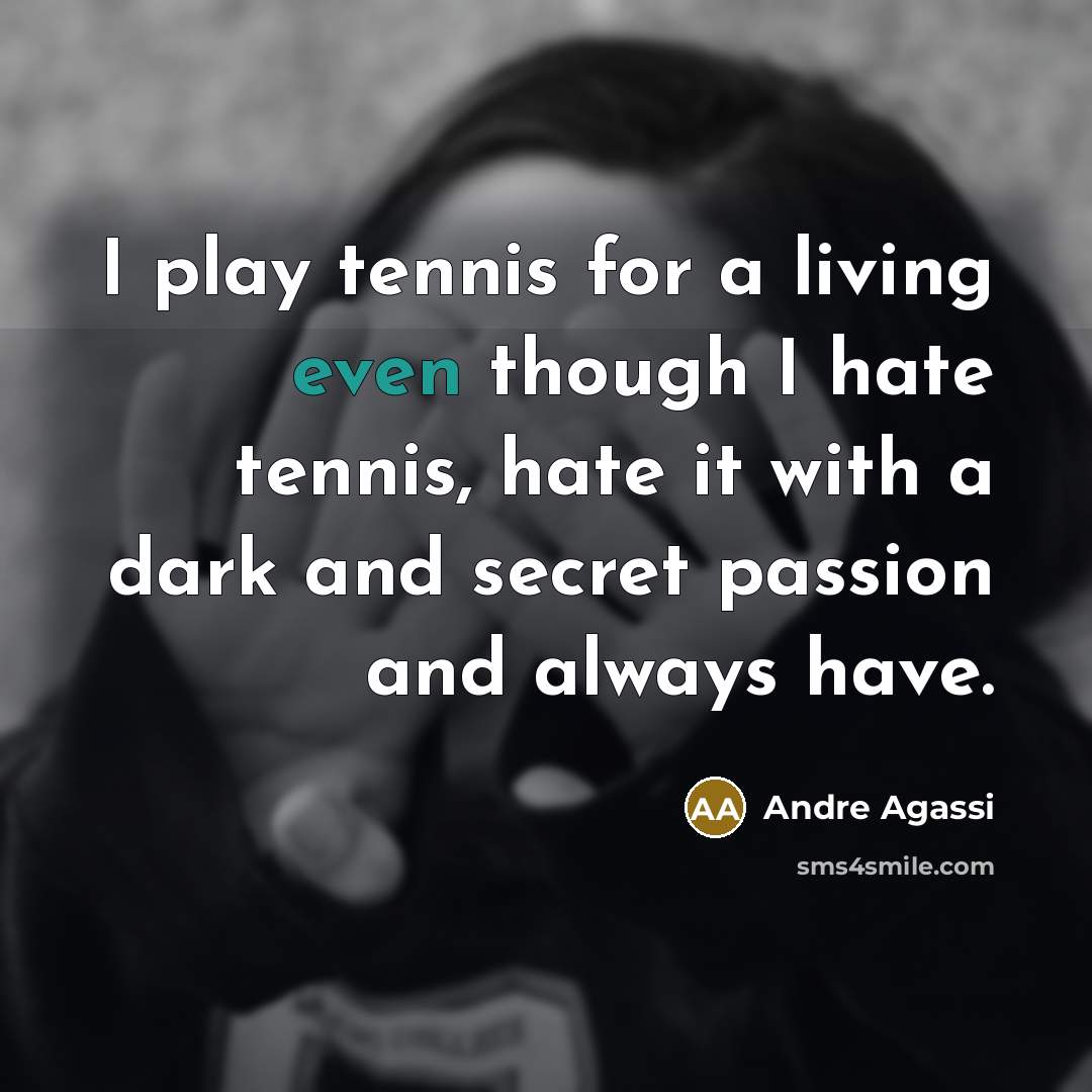 “I play tennis for a living even though I hate…” quote by Andre Agassi