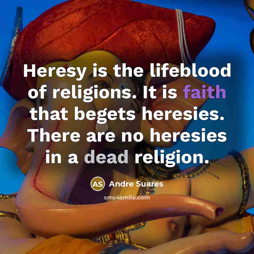 “Heresy is the lifeblood of religions. It is faith that…” quote by Andre Suares