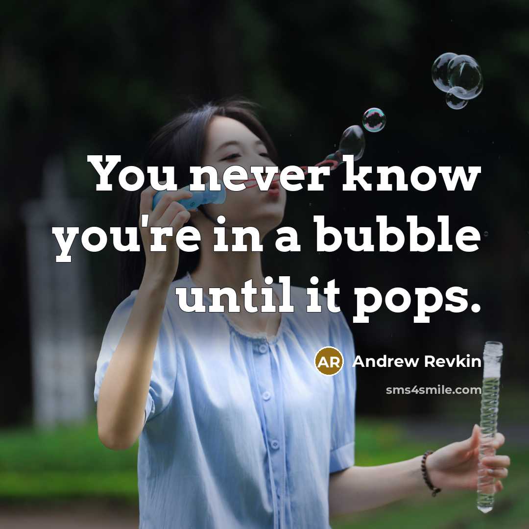 “You never know you're in a bubble until it pops.…” quote by Andrew Revkin