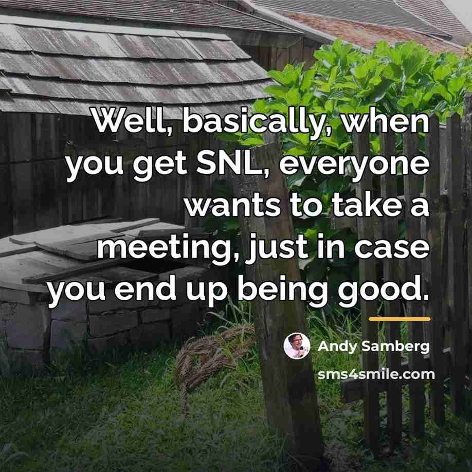 “Well, basically, when you get SNL, everyone wants to take…” quote by Andy Samberg