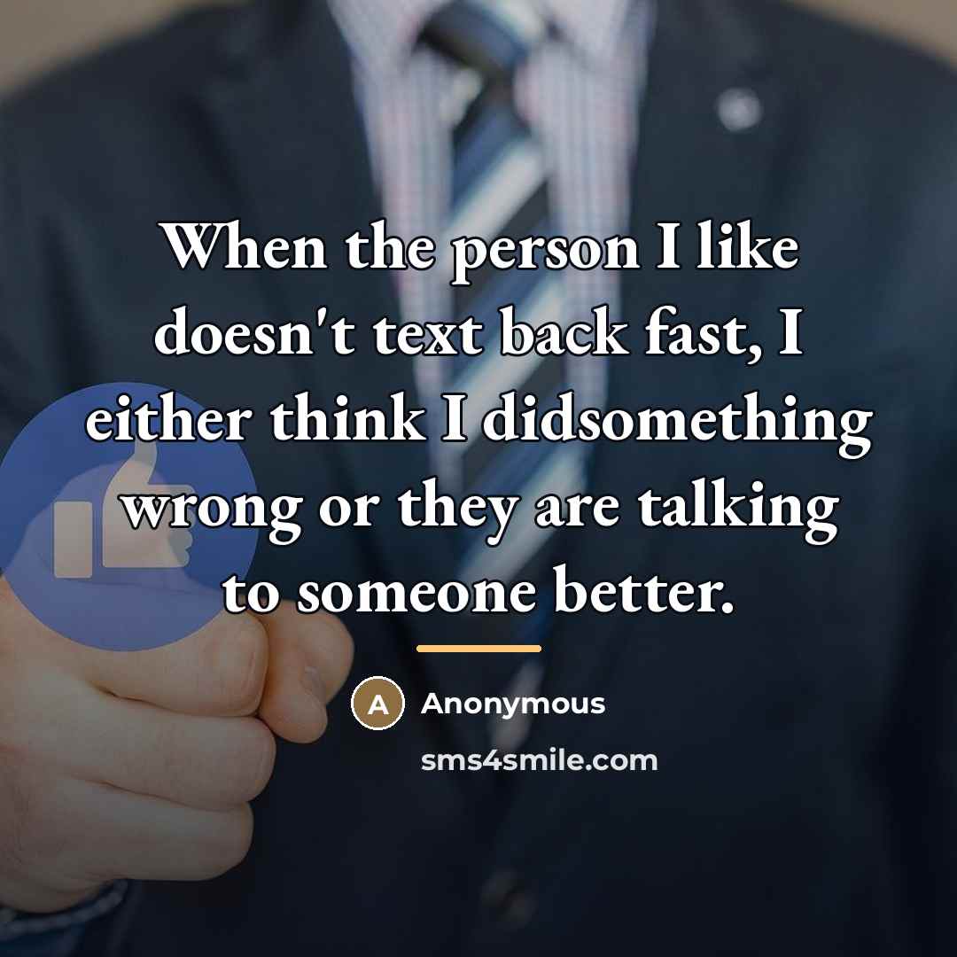 “When the person I like doesn't text back fast, I…” quote by Anonymous
