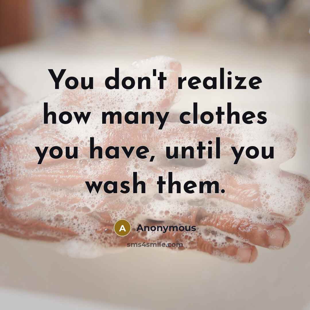 “You don't realize how many clothes you have, until you…” quote by Anonymous