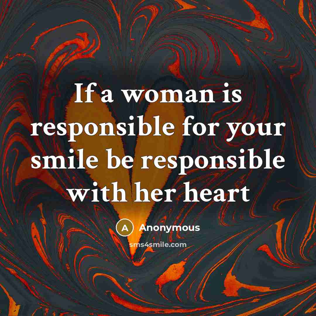 “If a woman is responsible for your smile be responsible…” quote by Anonymous