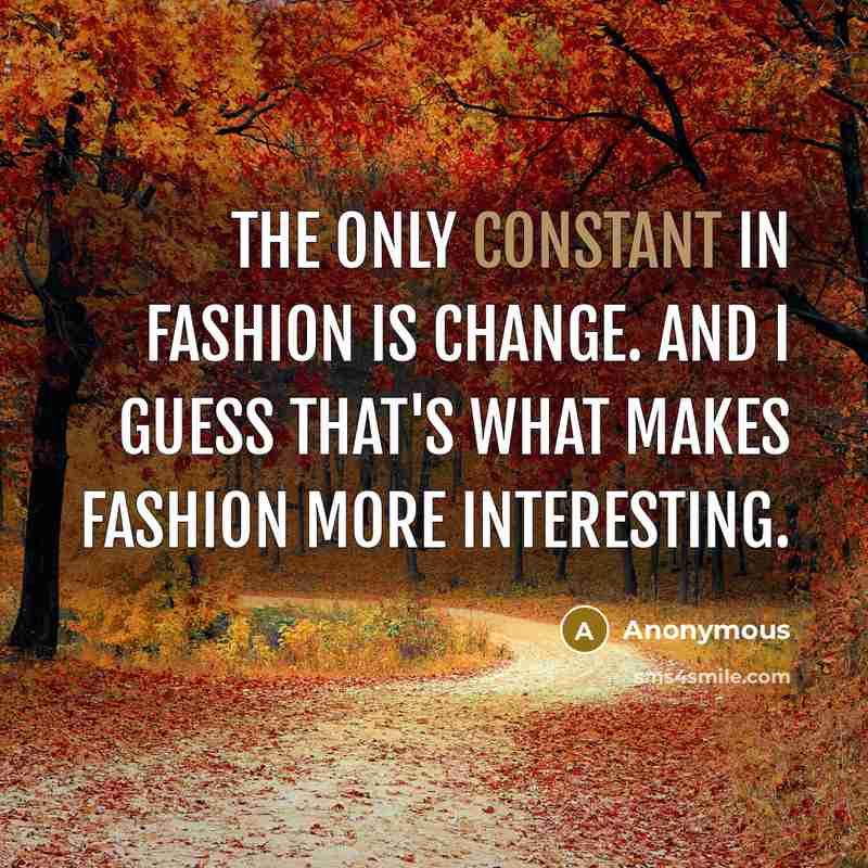 “The only constant in fashion is change. And I guess…” quote by Anonymous