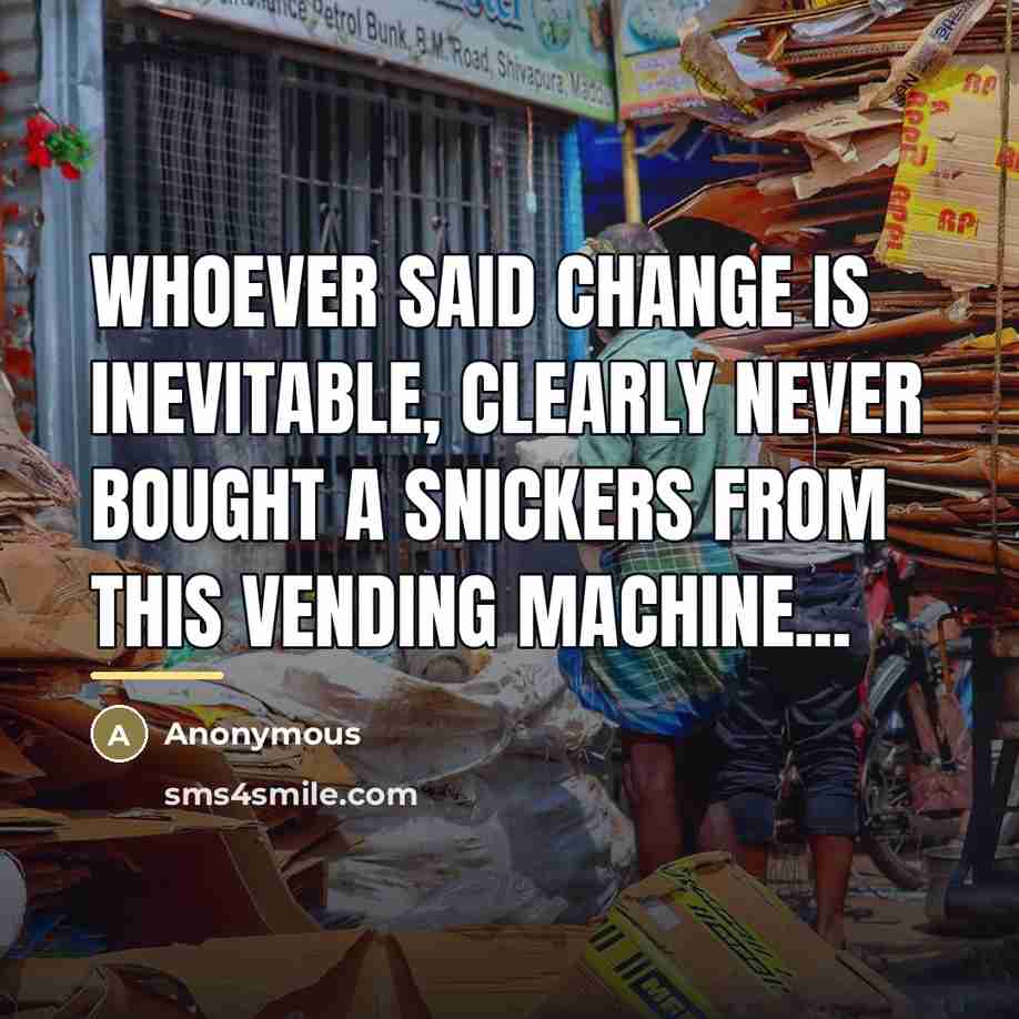 “Whoever said change is inevitable, clearly never bought a Snickers…” quote by Anonymous